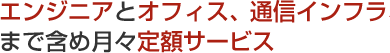 エンジニアとオフィス、通信インフラまで含め月々定額サービス