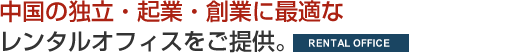 中国の独立・起業・創業に最適なレンタルオフィスをご提供